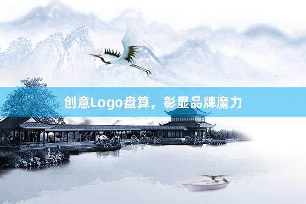 创意Logo盘算，彰显品牌魔力